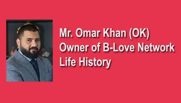 Mr. Omar Khan (OK) Owner of B-Love Network Life History